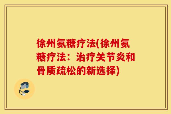 徐州氨糖疗法(徐州氨糖疗法:和的新选择) 徐州氨糖疗法(徐州氨糖疗法:和的新选择)