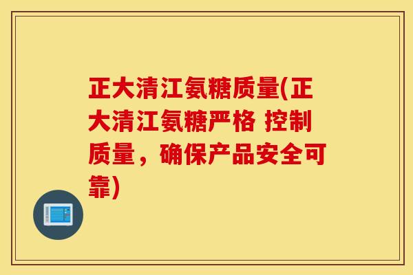 正大清江氨糖质量(正大清江氨糖严格 控制质量,确保产品安全可靠) 正大清江氨糖质量(正大清江氨糖严格 控制质量,确保产品安全可靠)