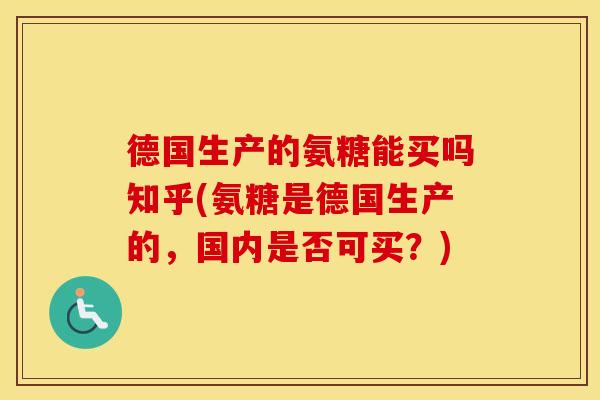 德国生产的氨糖能买吗知乎(氨糖是德国生产的,国内是否可买?) 德国生产的氨糖能买吗知乎(氨糖是德国生产的,国内是否可买?)