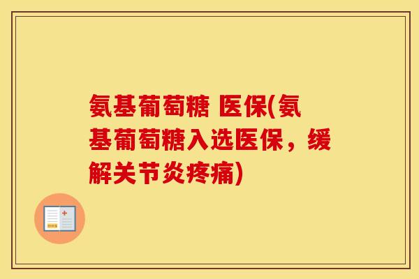 氨基葡萄糖 医保(氨基葡萄糖入选医保,缓解) 氨基葡萄糖 医保(氨基葡萄糖入选医保,缓解)
