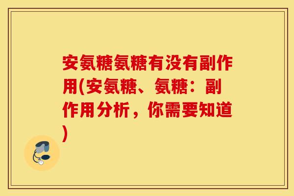 安氨糖氨糖有没有副作用(安氨糖、氨糖:副作用分析,你需要知道) 安氨糖氨糖有没有副作用(安氨糖、氨糖:副作用分析,你需要知道)