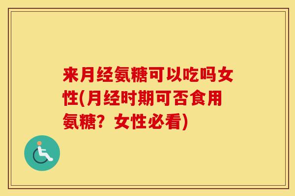 来氨糖可以吃吗女性(时期可否食用氨糖?女性必看) 来氨糖可以吃吗女性(时期可否食用氨糖?女性必看)
