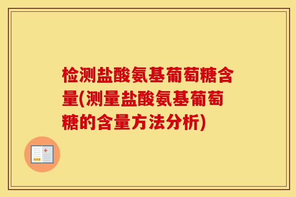 检测盐酸氨基葡萄糖含量(测量盐酸氨基葡萄糖的含量方法分析) 检测盐酸氨基葡萄糖含量(测量盐酸氨基葡萄糖的含量方法分析)