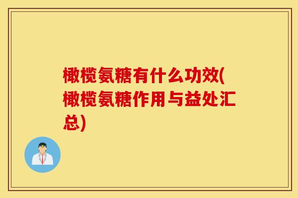 橄榄氨糖有什么功效(橄榄氨糖作用与益处汇总) 橄榄氨糖有什么功效(橄榄氨糖作用与益处汇总)