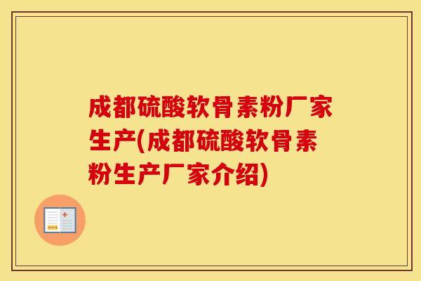 成都硫酸软骨素粉厂家生产(成都硫酸软骨素粉生产厂家介绍) 成都硫酸软骨素粉厂家生产(成都硫酸软骨素粉生产厂家介绍)