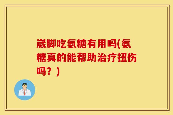 崴脚吃氨糖有用吗(氨糖真的能帮助扭伤吗?) 崴脚吃氨糖有用吗(氨糖真的能帮助扭伤吗?)