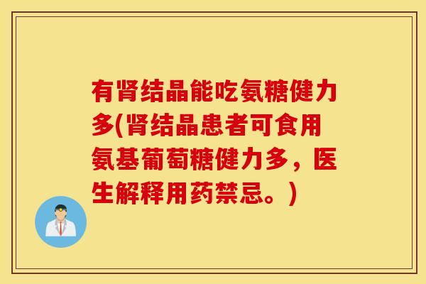 有结晶能吃氨糖健力多(结晶患者可食用氨基葡萄糖健力多,医生解释用药禁忌。) 有结晶能吃氨糖健力多(结晶患者可食用氨基葡萄糖健力多,医生解释用药禁忌。)