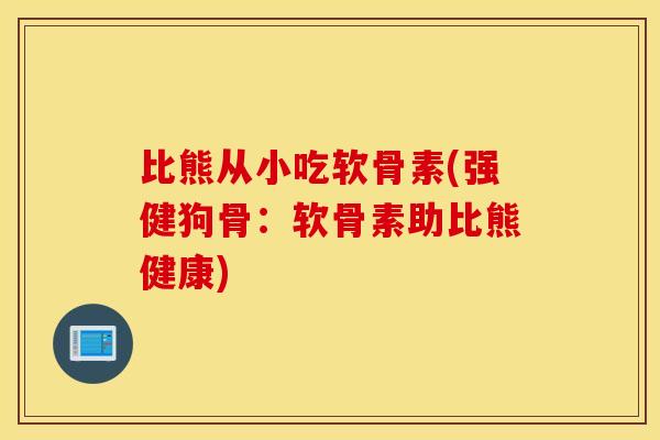 比熊从小吃软骨素(强健狗骨:软骨素助比熊健康) 比熊从小吃软骨素(强健狗骨:软骨素助比熊健康)