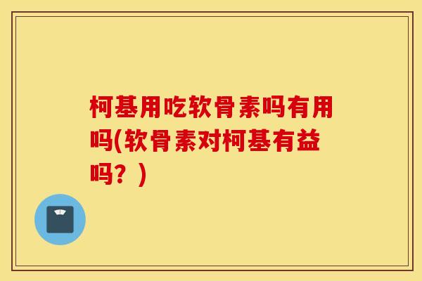柯基用吃软骨素吗有用吗(软骨素对柯基有益吗?) 柯基用吃软骨素吗有用吗(软骨素对柯基有益吗?)