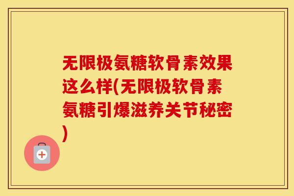 无限极氨糖软骨素效果这么样(无限极软骨素氨糖引爆滋养关节秘密) 无限极氨糖软骨素效果这么样(无限极软骨素氨糖引爆滋养关节秘密)