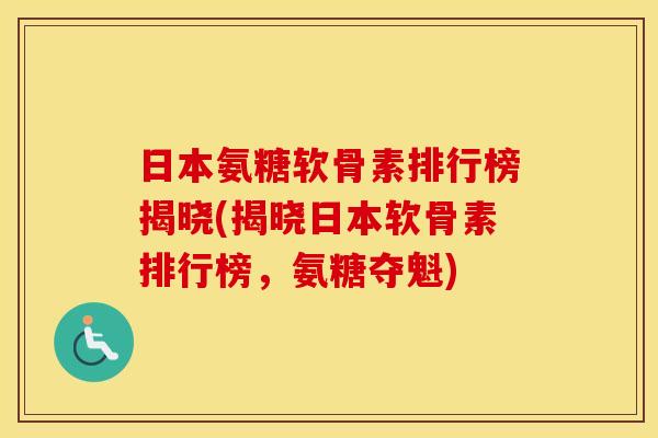 日本氨糖软骨素排行榜揭晓(揭晓日本软骨素排行榜,氨糖夺魁) 日本氨糖软骨素排行榜揭晓(揭晓日本软骨素排行榜,氨糖夺魁)