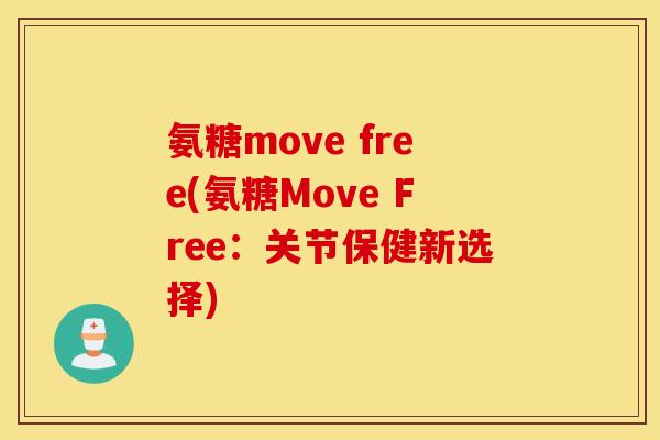 氨糖move free(氨糖Move Free:关节保健新选择) 氨糖move free(氨糖Move Free:关节保健新选择)