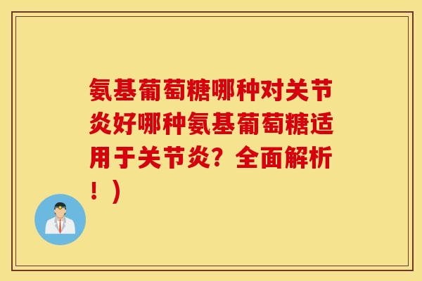 氨基葡萄糖哪种对好哪种氨基葡萄糖适用于?全面解析!) 氨基葡萄糖哪种对好哪种氨基葡萄糖适用于?全面解析!)
