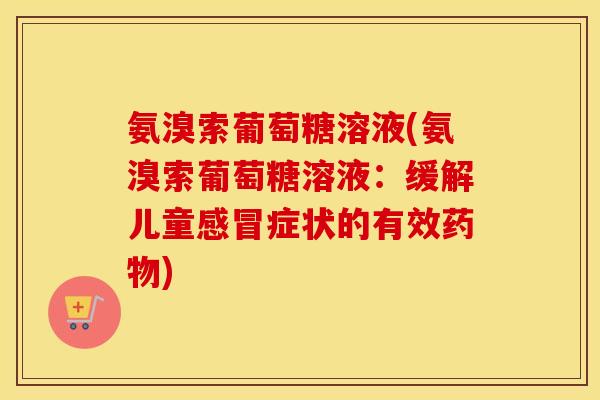氨溴索葡萄糖溶液(氨溴索葡萄糖溶液：缓解儿童症状的有效)
