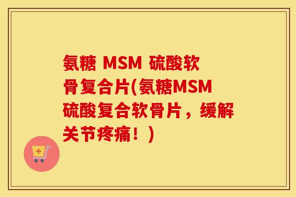 氨糖 MSM 硫酸软骨复合片(氨糖MSM硫酸复合软骨片,缓解关节!) 氨糖 MSM 硫酸软骨复合片(氨糖MSM硫酸复合软骨片,缓解关节!)