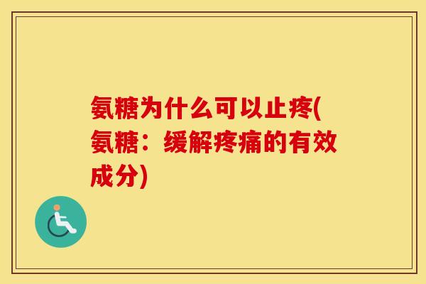 氨糖为什么可以止疼(氨糖:缓解的有效成分) 氨糖为什么可以止疼(氨糖:缓解的有效成分)