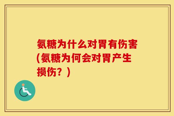 氨糖为什么对胃有伤害(氨糖为何会对胃产生损伤?) 氨糖为什么对胃有伤害(氨糖为何会对胃产生损伤?)