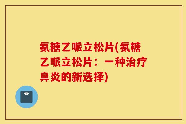 氨糖乙哌立松片(氨糖乙哌立松片：一种的新选择)