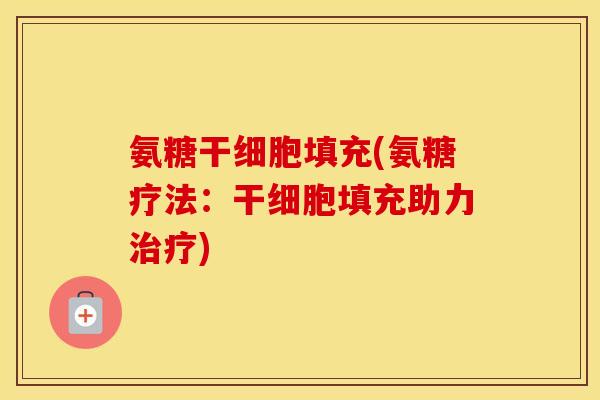 氨糖干细胞填充(氨糖疗法：干细胞填充助力)
