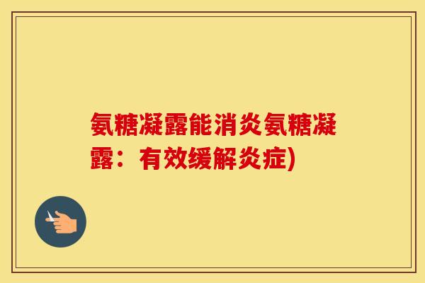 氨糖凝露能氨糖凝露:有效缓解) 氨糖凝露能氨糖凝露:有效缓解)