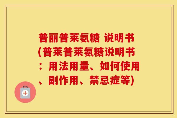 普丽普莱氨糖 说明书(普莱普莱氨糖说明书:用法用量、如何使用、副作用、禁忌症等) 普丽普莱氨糖 说明书(普莱普莱氨糖说明书:用法用量、如何使用、副作用、禁忌症等)