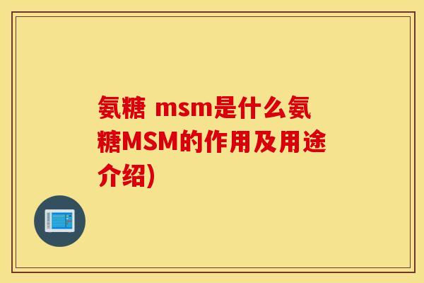 氨糖 msm是什么氨糖MSM的作用及用途介绍)