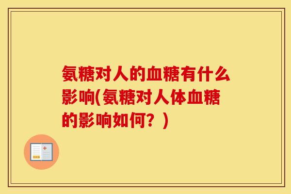 氨糖对人的有什么影响(氨糖对人体的影响如何?) 氨糖对人的有什么影响(氨糖对人体的影响如何?)
