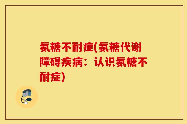 氨糖不耐症(氨糖代谢障碍：认识氨糖不耐症)