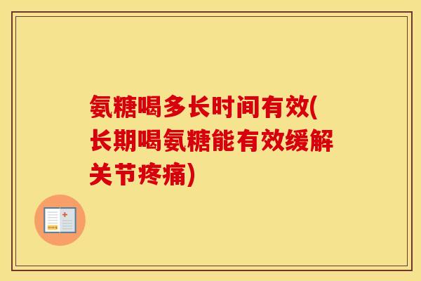 氨糖喝多长时间有效(长期喝氨糖能有效缓解关节) 氨糖喝多长时间有效(长期喝氨糖能有效缓解关节)