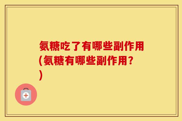 氨糖吃了有哪些副作用(氨糖有哪些副作用？)