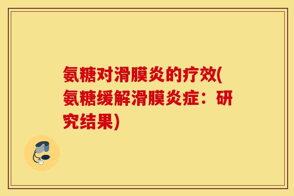 氨糖对的疗效(氨糖缓解滑膜:研究结果) 氨糖对的疗效(氨糖缓解滑膜:研究结果)