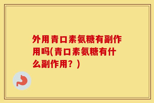 外用青口素氨糖有副作用吗(青口素氨糖有什么副作用?) 外用青口素氨糖有副作用吗(青口素氨糖有什么副作用?)