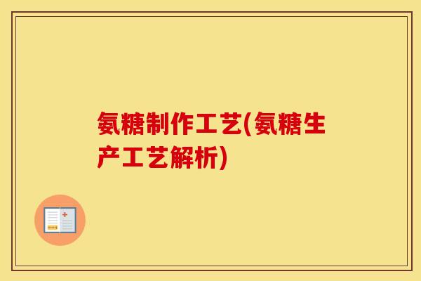氨糖制作工艺(氨糖生产工艺解析)