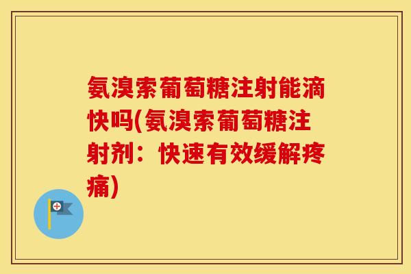 氨溴索葡萄糖注射能滴快吗(氨溴索葡萄糖注射剂:快速有效缓解) 氨溴索葡萄糖注射能滴快吗(氨溴索葡萄糖注射剂:快速有效缓解)