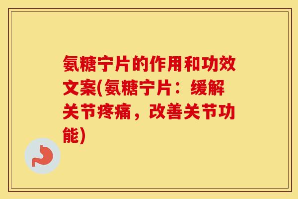 氨糖宁片的作用和功效文案(氨糖宁片：缓解关节，改善关节功能)