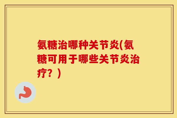 氨糖哪种(氨糖可用于哪些?) 氨糖哪种(氨糖可用于哪些?)