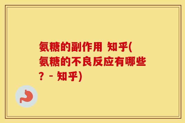氨糖的副作用 知乎(氨糖的不良反应有哪些？- 知乎)