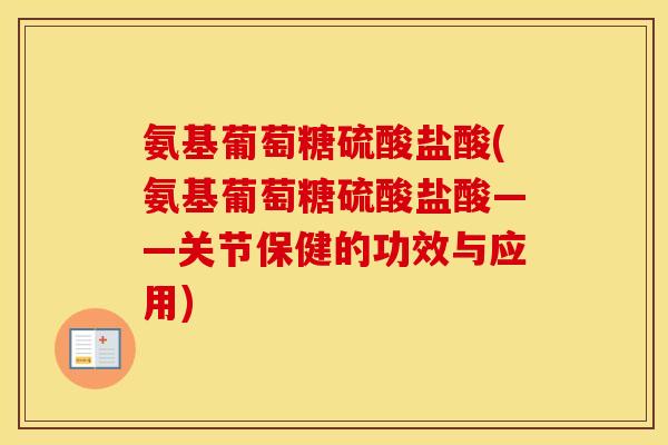 氨基葡萄糖硫酸盐酸(氨基葡萄糖硫酸盐酸——关节保健的功效与应用) 氨基葡萄糖硫酸盐酸(氨基葡萄糖硫酸盐酸——关节保健的功效与应用)