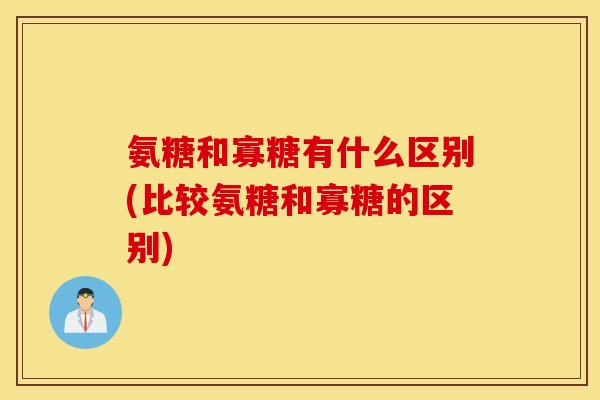氨糖和寡糖有什么区别(比较氨糖和寡糖的区别) 氨糖和寡糖有什么区别(比较氨糖和寡糖的区别)