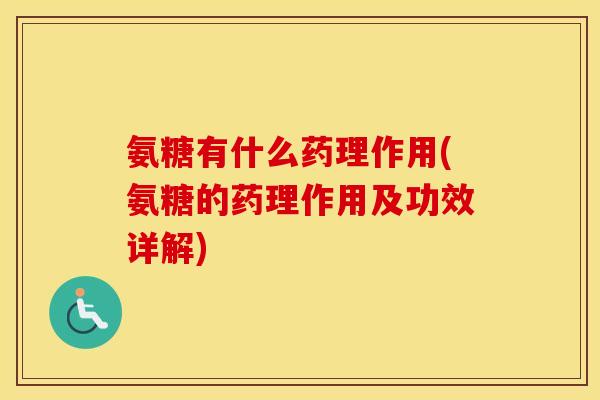氨糖有什么药理作用(氨糖的药理作用及功效详解)