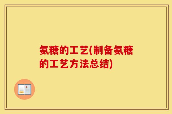 氨糖的工艺(制备氨糖的工艺方法总结) 氨糖的工艺(制备氨糖的工艺方法总结)
