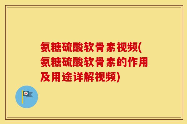 氨糖硫酸软骨素视频(氨糖硫酸软骨素的作用及用途详解视频) 氨糖硫酸软骨素视频(氨糖硫酸软骨素的作用及用途详解视频)