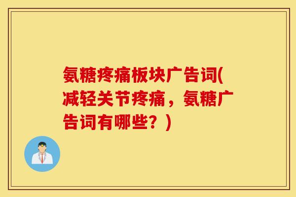 氨糖板块广告词(减轻关节,氨糖广告词有哪些?) 氨糖板块广告词(减轻关节,氨糖广告词有哪些?)