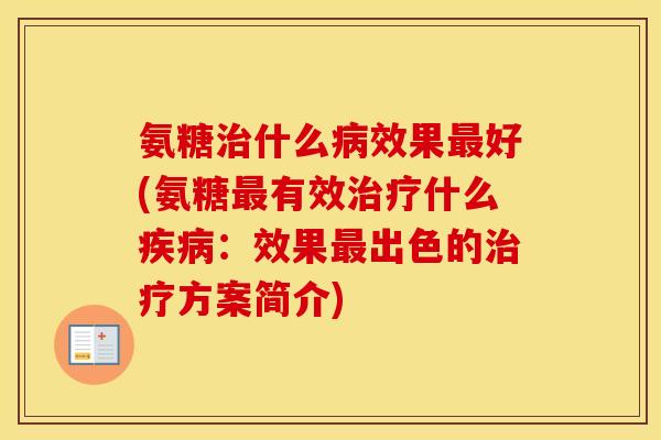 氨糖什么效果好(氨糖有效什么:效果出色的方案简介) 氨糖什么效果好(氨糖有效什么:效果出色的方案简介)