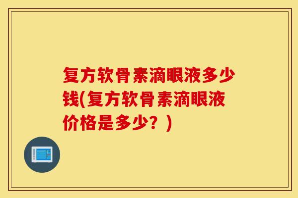 复方软骨素滴眼液多少钱(复方软骨素滴眼液价格是多少?) 复方软骨素滴眼液多少钱(复方软骨素滴眼液价格是多少?)