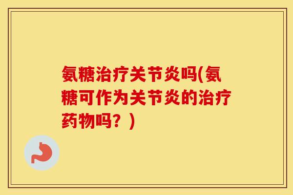 氨糖吗(氨糖可作为的吗?) 氨糖吗(氨糖可作为的吗?)