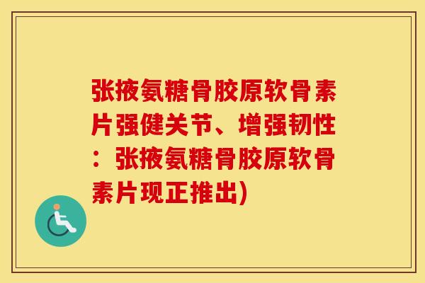 张掖氨糖骨胶原软骨素片强健关节、增强韧性:张掖氨糖骨胶原软骨素片现正推出) 张掖氨糖骨胶原软骨素片强健关节、增强韧性:张掖氨糖骨胶原软骨素片现正推出)
