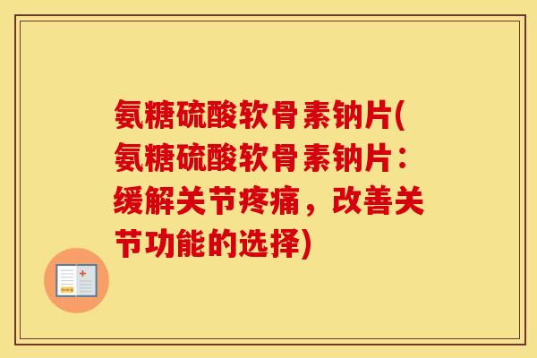 氨糖硫酸软骨素钠片(氨糖硫酸软骨素钠片:缓解关节,改善关节功能的选择) 氨糖硫酸软骨素钠片(氨糖硫酸软骨素钠片:缓解关节,改善关节功能的选择)