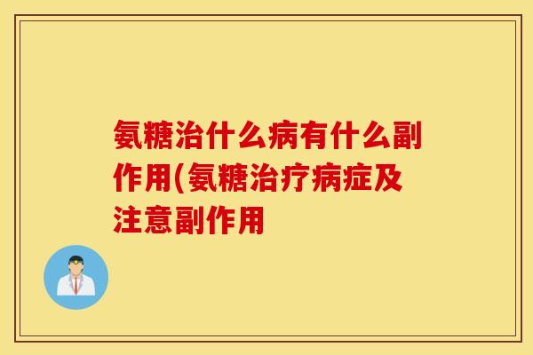 氨糖什么有什么副作用(氨糖症及注意副作用 氨糖什么有什么副作用(氨糖症及注意副作用