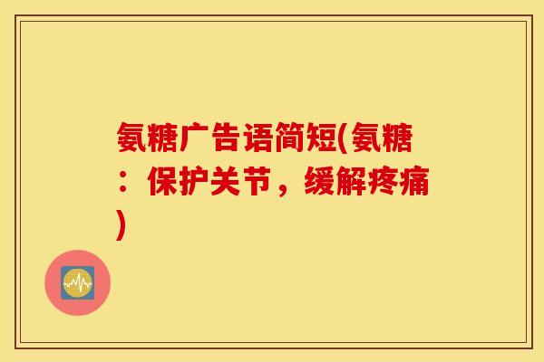 氨糖广告语简短(氨糖：保护关节，缓解)
